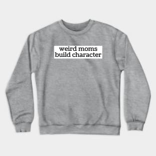 Weird Moms Build Character Crewneck Sweatshirt